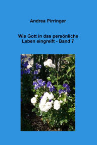 Title: Wie Gott in das persönliche Leben eingreift - Band 7, Author: Andrea Pirringer