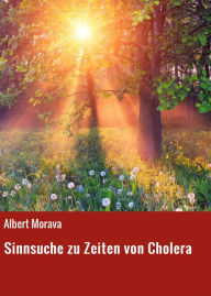 Title: Sinnsuche zu Zeiten von Cholera, Author: Albert Morava