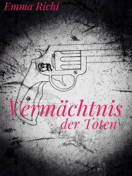 Title: Vermächtnis der Toten: Emma Richi, Author: Emma Richi