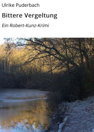 Title: Bittere Vergeltung: Ein Robert-Kunz-Krimi, Author: Ulrike Puderbach