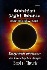 Title: Enochian Light Source - Band I - Theorie: Energetische Initiationen der henochischen Kräfte, Author: Frater Lysir