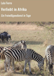 Title: Verliebt in Afrika: Ein Freiwilligendienst in Togo, Author: Lula Fierro
