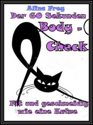 Title: Der 60 Sekunden Body - Check: Fit und geschmeidig wie eine Katze, Author: Alina Frey