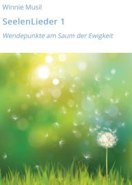 Title: SeelenLieder 1: Wendepunkte am Saum der Ewigkeit, Author: Winnie Musil