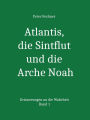 Atlantis, die Sintflut und die Arche Noah: Erinnerungen an die Wahrheit - Band 1