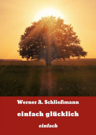 Title: einfach glücklich: einfach, Author: Werner A. Schließmann