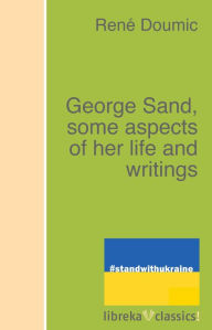 Title: George Sand, some aspects of her life and writings, Author: Rene Doumic