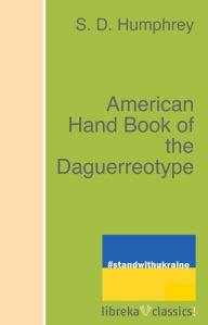 Title: American Hand Book of the Daguerreotype, Author: S. D. Humphrey