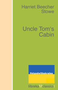 Title: Uncle Tom's Cabin, Author: Harriet Beecher Stowe