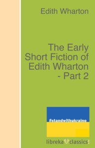 Title: The Early Short Fiction of Edith Wharton - Part 2, Author: Edith Wharton
