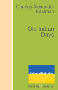 Title: Old Indian Days, Author: Charles Alexander Eastman