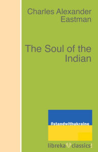 Title: The Soul of the Indian, Author: Charles Alexander Eastman