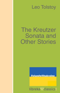 Title: The Kreutzer Sonata and Other Stories, Author: Leo Tolstoy