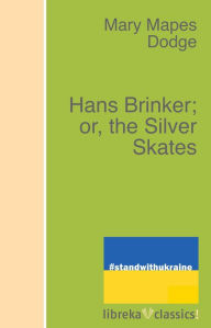 Title: Hans Brinker; or, the Silver Skates, Author: Mary Mapes Dodge