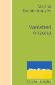 Title: Vanished Arizona, Author: Martha Summerhayes