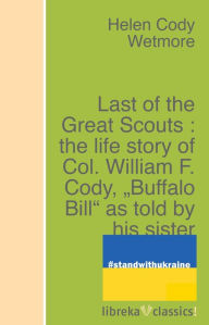 Title: Last of the Great Scouts : the life story of Col. William F. Cody, 