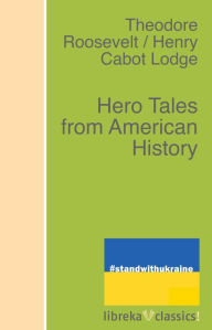 Title: Hero Tales from American History, Author: Henry Cabot Lodge