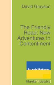 Title: The Friendly Road: New Adventures in Contentment, Author: David Grayson