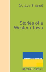 Title: Stories of a Western Town, Author: Octave Thanet