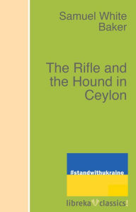 Title: The Rifle and the Hound in Ceylon, Author: Samuel White Baker