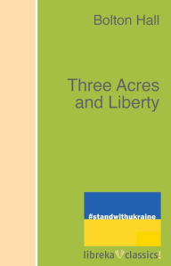 Title: Three Acres and Liberty, Author: Bolton Hall