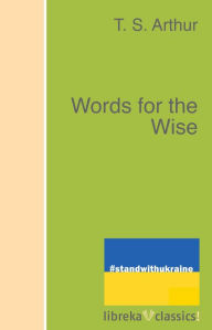 Title: Words for the Wise, Author: T. S. Arthur