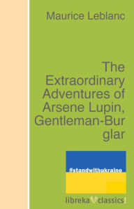 Title: The Extraordinary Adventures of Arsene Lupin, Gentleman-Burglar, Author: Maurice Leblanc
