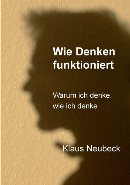 Wie Denken funktioniert: Warum ich denke, wie ich denke