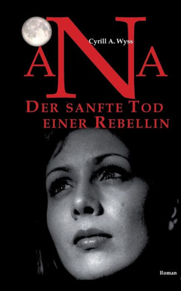 Ana. Der sanfte Tod einer Rebellin: Der Roman zum Bildungswesen einer Erfolgsgesellschaft und der plötzlichen Ausbreitung von ADHS