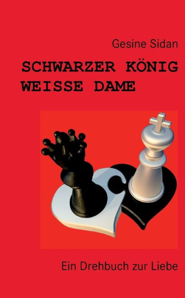 Schwarzer KÃ¯Â¿Â½nig - WeiÃ¯Â¿Â½e Dame: Ein Drehbuch zur Liebe