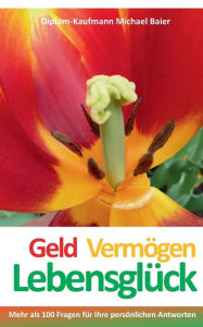 Title: Geld Vermögen Lebensglück: Mehr als 100 Fragen für Ihre persönlichen Antworten, Author: Michael Baier