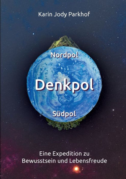 Nordpol, Sï¿½dpol, Denkpol: Eine Expedition zu Bewusstsein und Lebensfreude