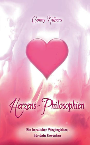Herzens-Philosphien: Ein herzlicher Wegbegleiter für dein Erwachen