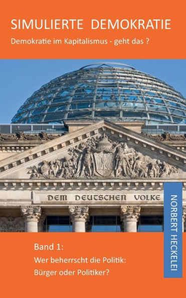 Simulierte Demokratie: Demokratie im Kapitalismus - geht das? Band 1