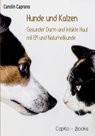 Title: Hunde und Katzen: Gesunder Darm und intakte Haut mit EM und Naturheilkunde, Author: Carolin Caprano