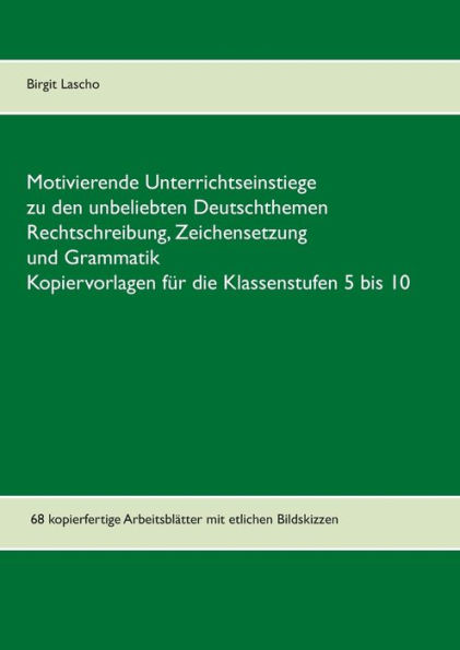 Motivierende Unterrichtseinstiege zu den unbeliebten Deutschthemen Rechtschreibung, Zeichensetzung und Grammatik: Kopiervorlagen für die Klassenstufen 5 bis 10