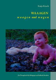 Title: WAAAGEN waagen und wagen: Ein Übungsbuch für Pädagogen und helfende Berufene, Author: Katja Kirsch