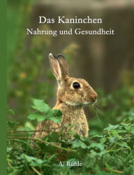 Title: Das Kaninchen - Nahrung und Gesundheit, Author: Andreas Rïhle