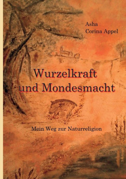 Wurzelkraft & Mondesmacht: (M)ein Weg zur Naturreligion