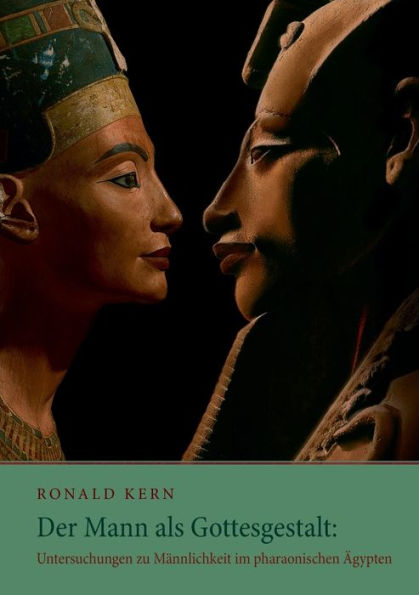 Der Mann als Gottesgestalt: Untersuchungen zu Männlichkeit im pharaonischen Ägypten