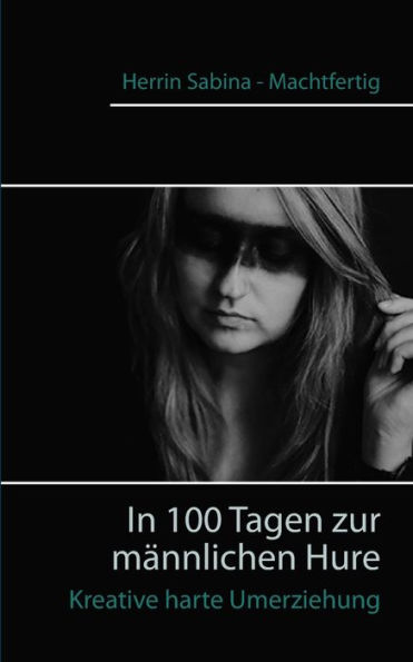 In 100 Tagen zur männlichen Hure: Kreative harte Umerziehung