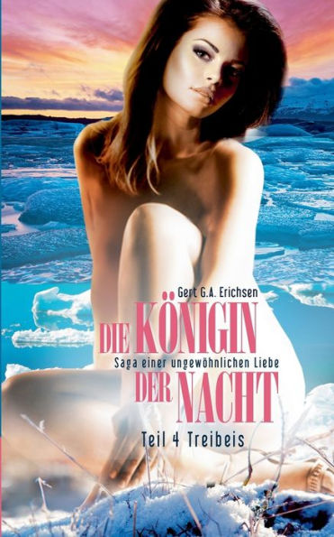 Die Königin der Nacht - Saga einer ungewöhnlichen Liebe: Teil 4: Treibeis