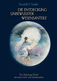 Title: Die Entdeckung unbewusster Wesensanteile: Der Archetypus Mond mit seinen Licht - und Schattenseiten, Author: Randolf M Schïfer