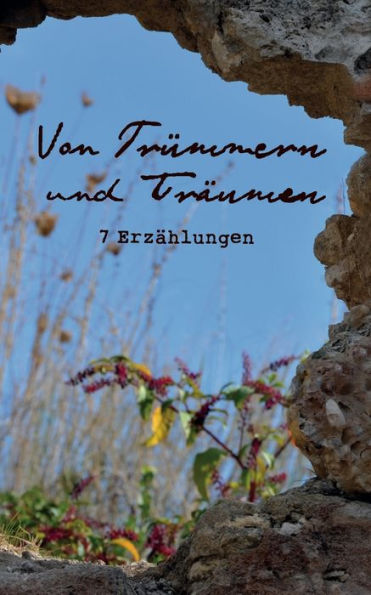Von TrÃ¯Â¿Â½mmern und TrÃ¯Â¿Â½umen: 7 ErzÃ¯Â¿Â½hlungen