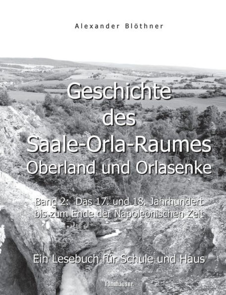 Geschichte des Saale-Orla-Raumes: Oberland und Orlasenke, Band 2: Das 17. und 18. Jahrhundert bis zum Ende der Napoleonischen Zeit - Ein Lesebuch für Schule und Haus:Eine LandesChronika des 17. und 18. Jahrhunderts mit dem 30-jährigen Krieg (1618-1648), d
