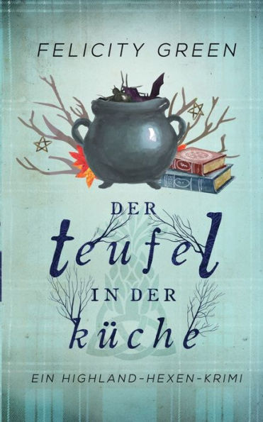 Der Teufel in der Küche: Ein Highland-Hexen-Krimi