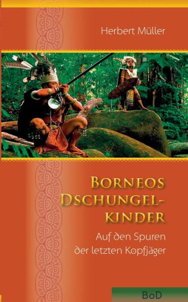 Borneos Dschungelkinder: Auf den Spuren der letzten Kopfjäger