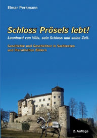 Title: Schloss Prösels lebt!: Leonhartd von Völs, sein Schloss und seine Zeit, Author: Elmar Perkmann