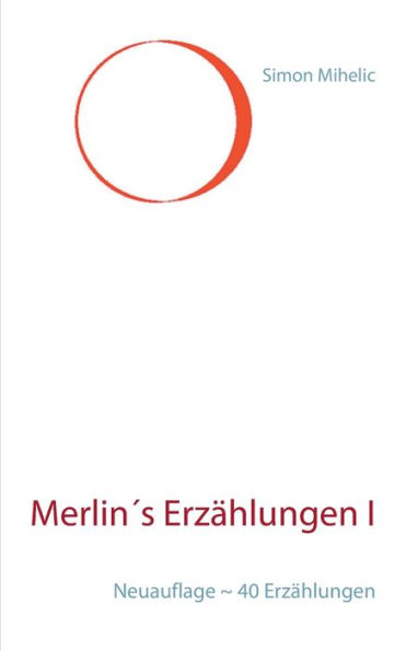 Merlin´s Erzählungen I: Neuauflage ~ 40 Erzählungen