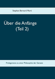 Title: Über die Anfänge (Teil 2): Prolegomena zu einer Philosophie der Genesis, Author: Stephan Bernard Marti